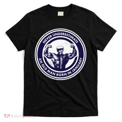 Never Underestimate An Old Man Born In January T-Shirt