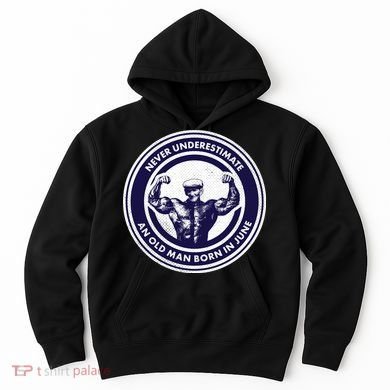 Never Underestimate An Old Man Born In June Hoodie