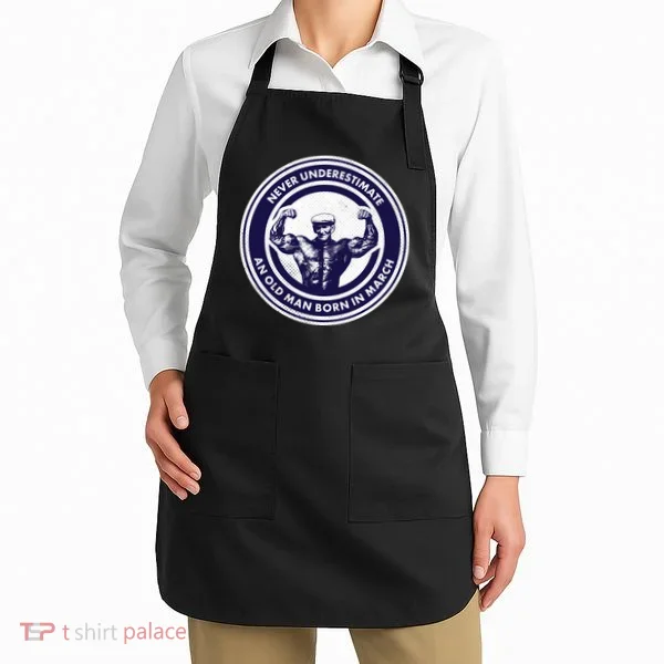 Never Underestimate An Old Man Born In March Apron