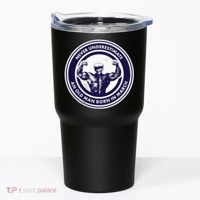 Never Underestimate An Old Man Born In March Tumbler