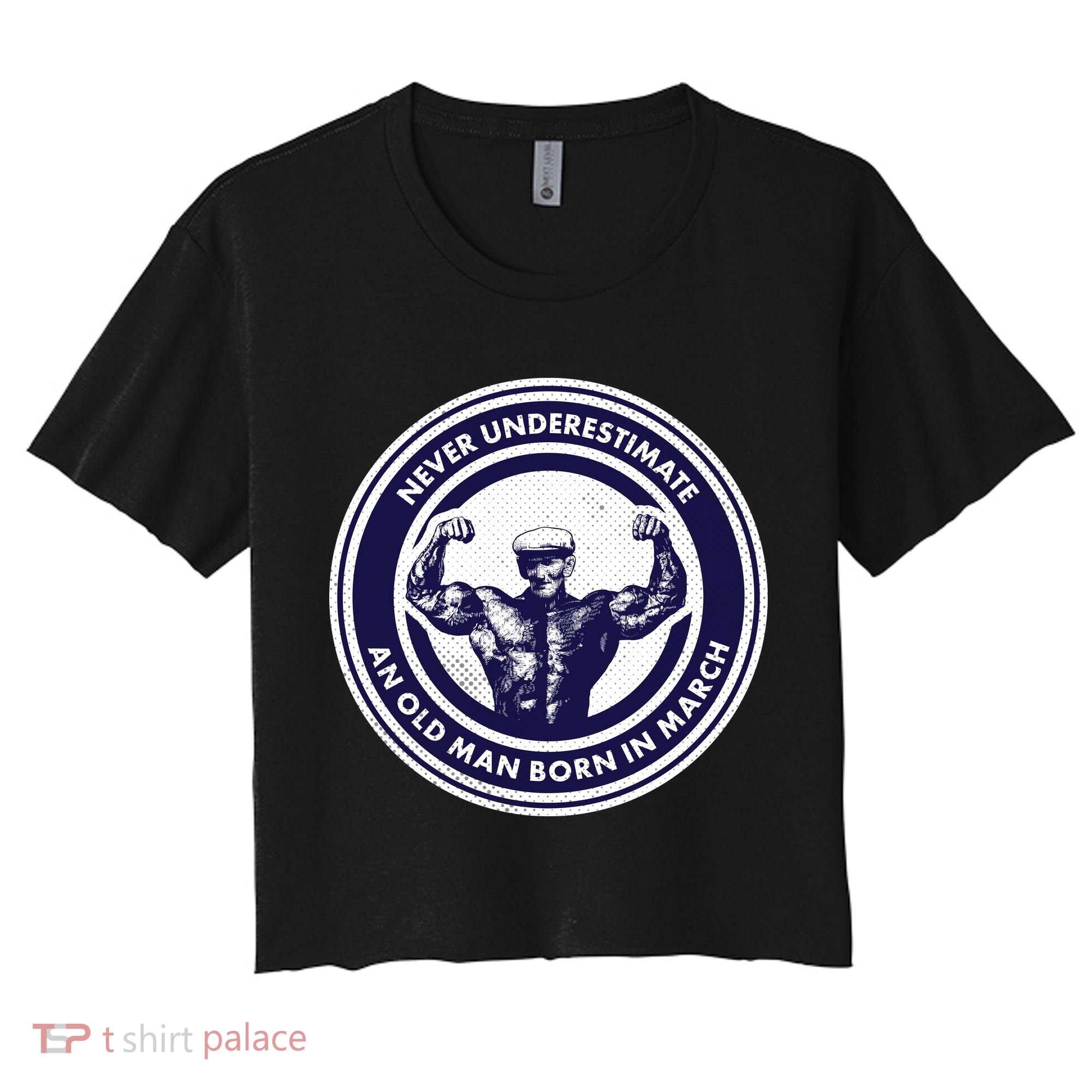 Never Underestimate An Old Man Born In March Women's Crop Top Tee
