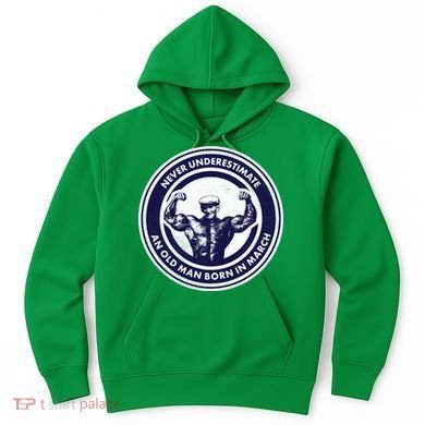 Never Underestimate An Old Man Born In March Hoodie