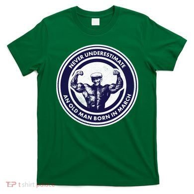 Never Underestimate An Old Man Born In March T-Shirt