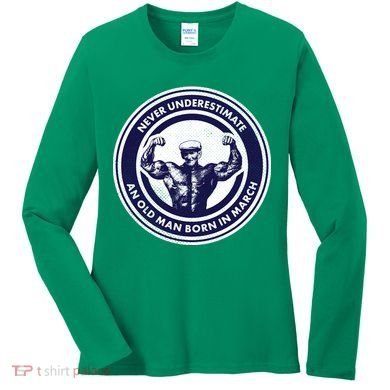 Never Underestimate An Old Man Born In March Women's Long Sleeve Shirt