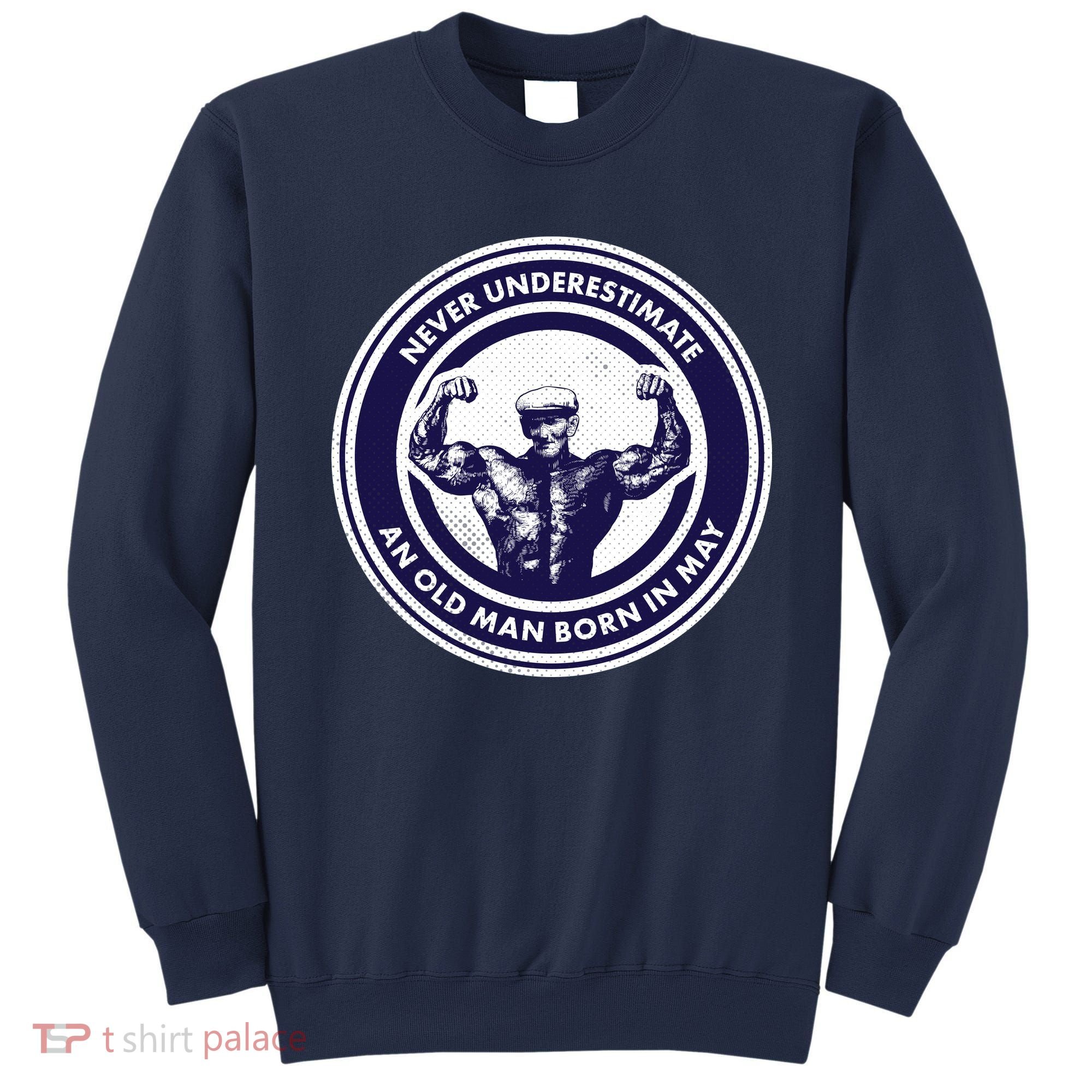Never Underestimate An Old Man Born In May Sweatshirt