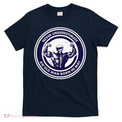 Never Underestimate An Old Man Born In May T-Shirt