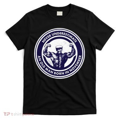 Never Underestimate An Old Man Born In November  T-Shirt