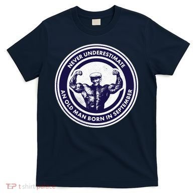 Never Underestimate An Old Man Born In September T-Shirt