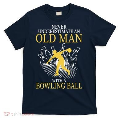 Never Underestimate An Old Man With A Bowling Ball T-Shirt