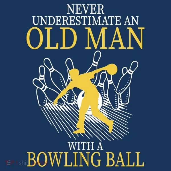 Never Underestimate An Old Man With A Bowling Ball Hat