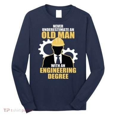 Never Underestimate An Old Man With An Engineering Degree Long Sleeve Shirt