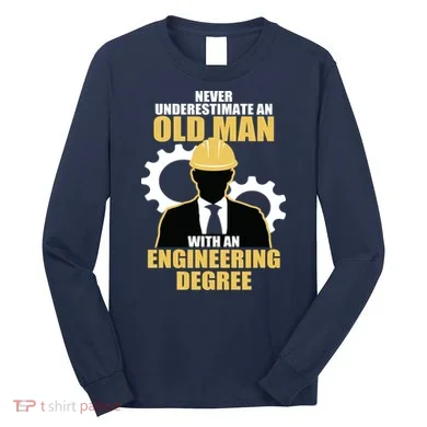 Never Underestimate An Old Man With An Engineering Degree Long Sleeve Shirt