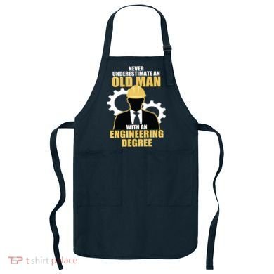 Never Underestimate An Old Man With An Engineering Degree Apron