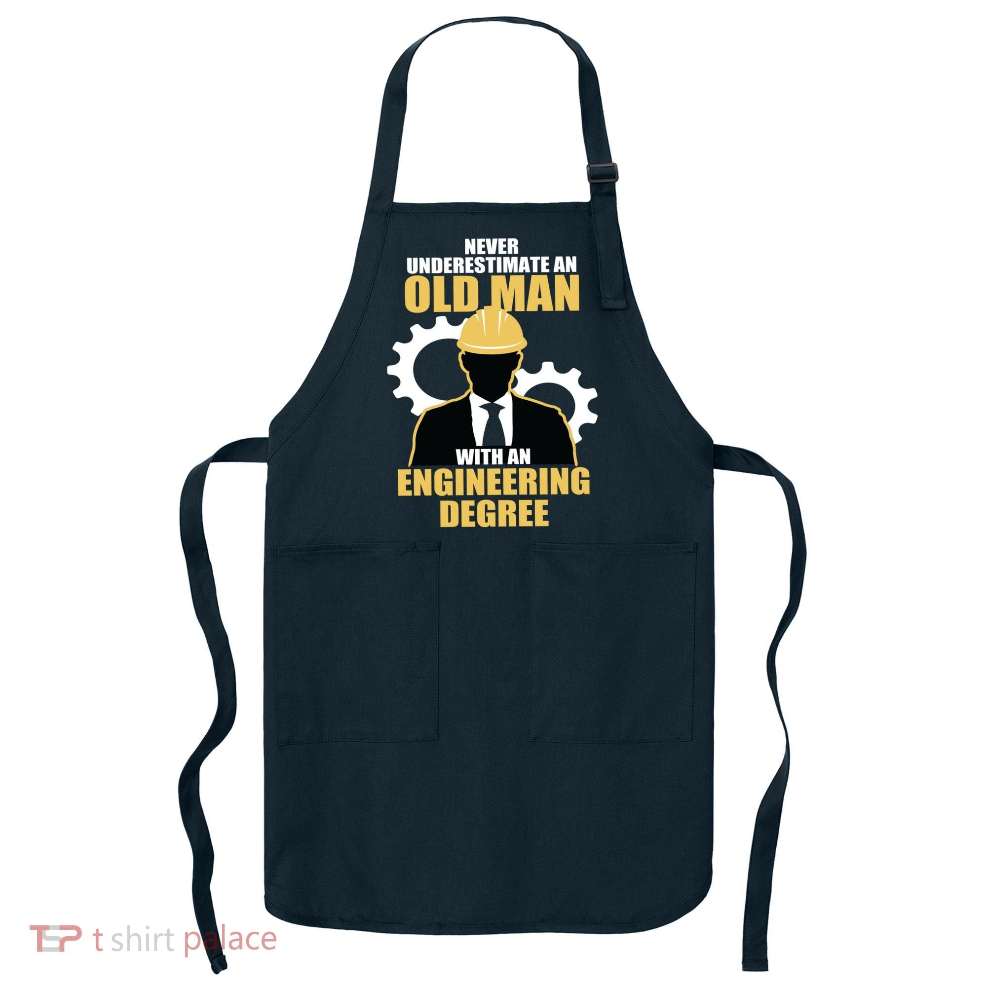 Never Underestimate An Old Man With An Engineering Degree Apron