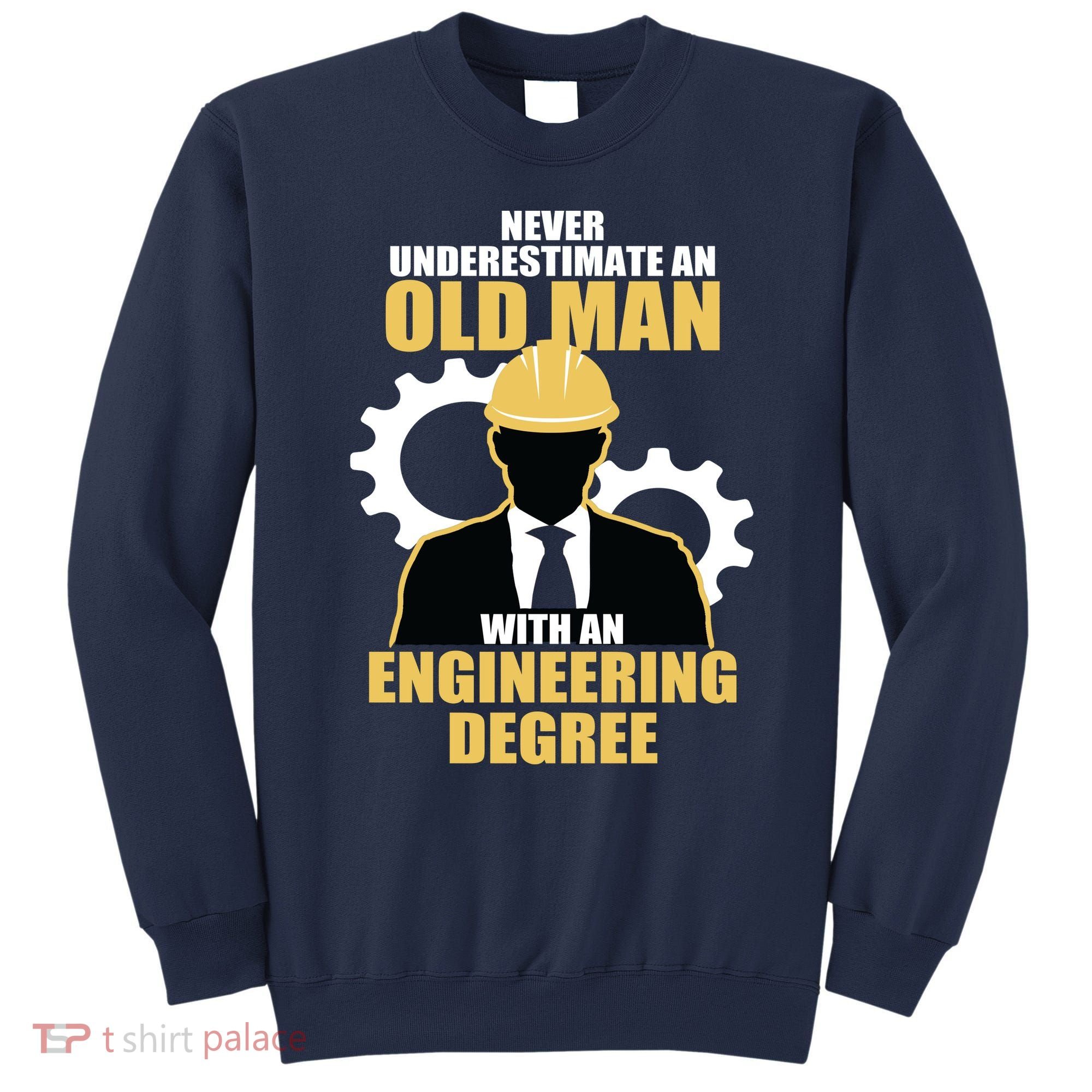 Never Underestimate An Old Man With An Engineering Degree Sweatshirt