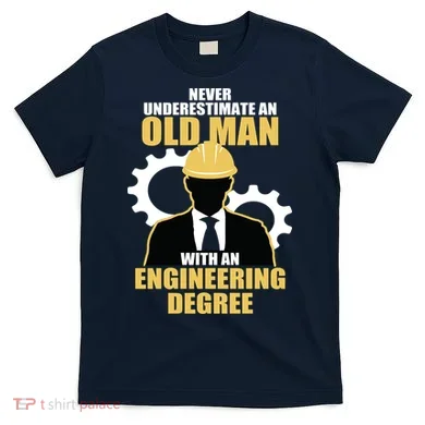 Never Underestimate An Old Man With An Engineering Degree T-Shirt