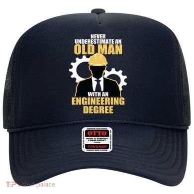 Never Underestimate An Old Man With An Engineering Degree Hat