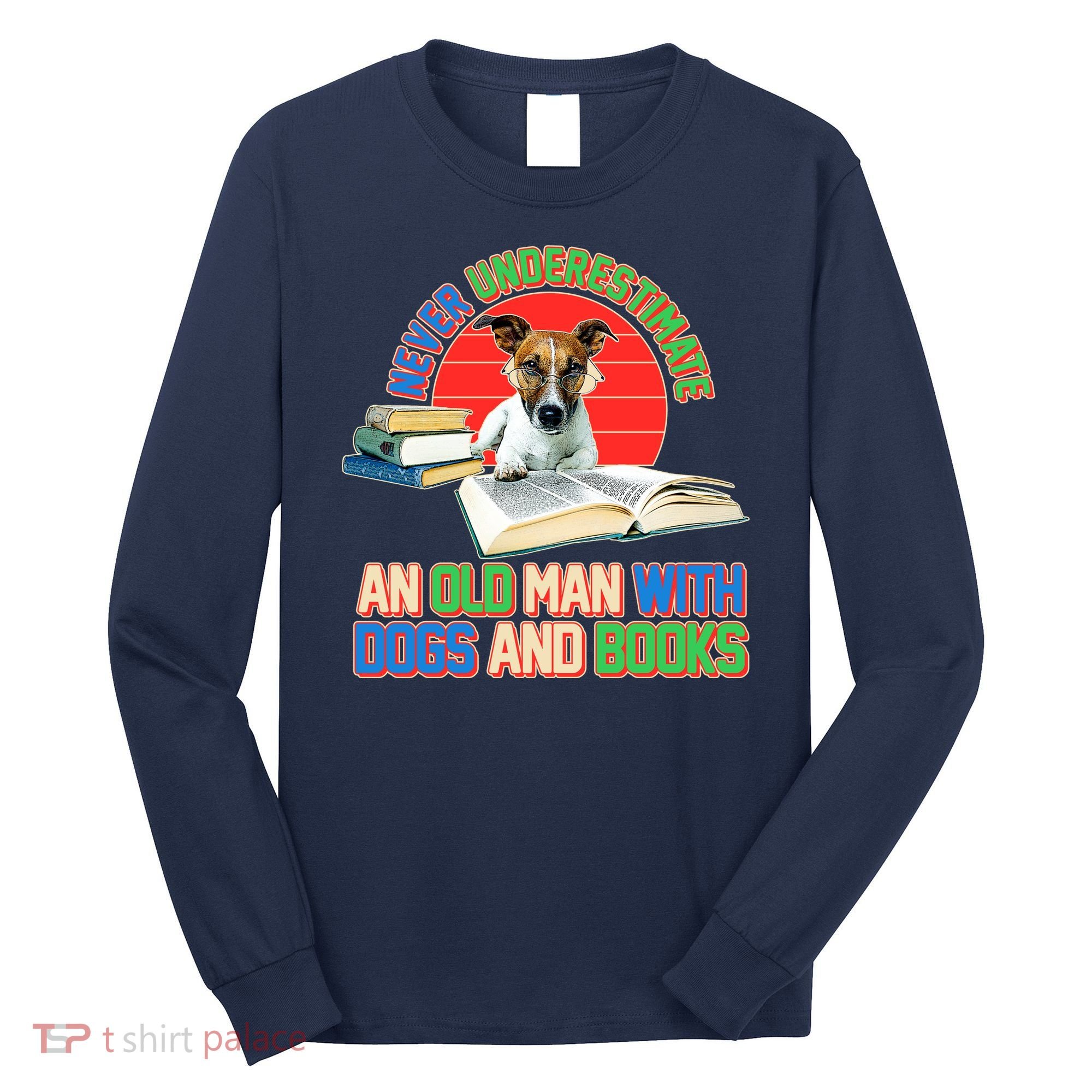 Never Underestimate An Old Man With Dogs And Books Long Sleeve Shirt