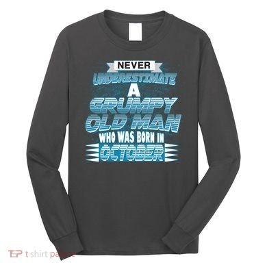 Never Underestimate Grumpy Old Man Born In October Long Sleeve Shirt