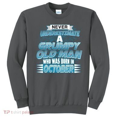 Never Underestimate Grumpy Old Man Born In October Sweatshirt
