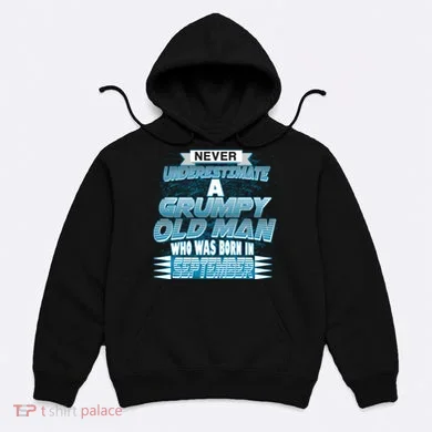 Never Underestimate Grumpy Old Man Born In September Hoodie