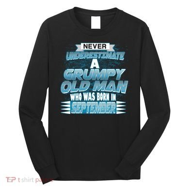 Never Underestimate Grumpy Old Man Born In September Long Sleeve Shirt