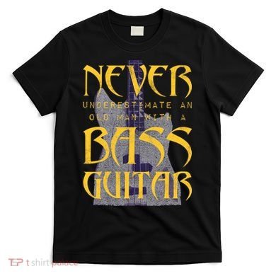 Never Underestimate Old Man With A Bass Guitar T-Shirt