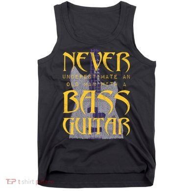 Never Underestimate Old Man With A Bass Guitar Tank Top