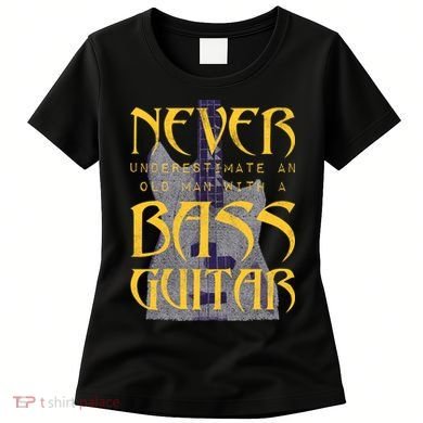 Never Underestimate Old Man With A Bass Guitar Women's T-Shirt