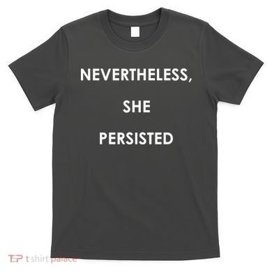 Nevertheless, She Persisted. T-Shirt