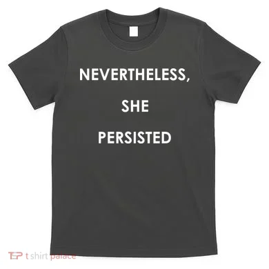 Nevertheless, She Persisted. T-Shirt