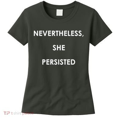 Nevertheless, She Persisted. Women's T-Shirt
