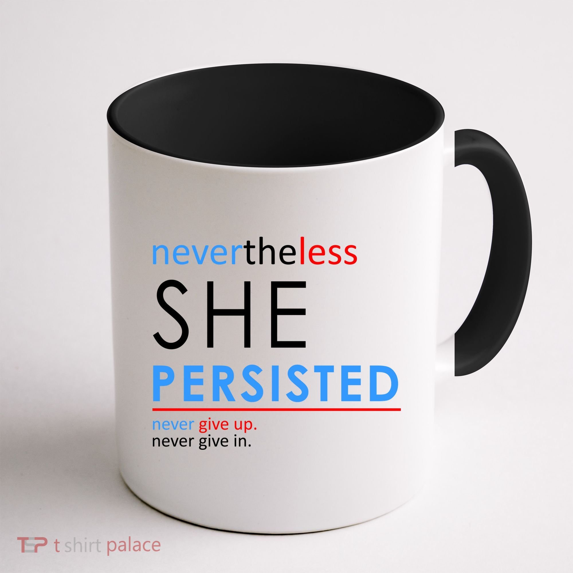 Nevertheless, She Persisted. Never Give Up. Never Give In. Feminist Coffee Mug