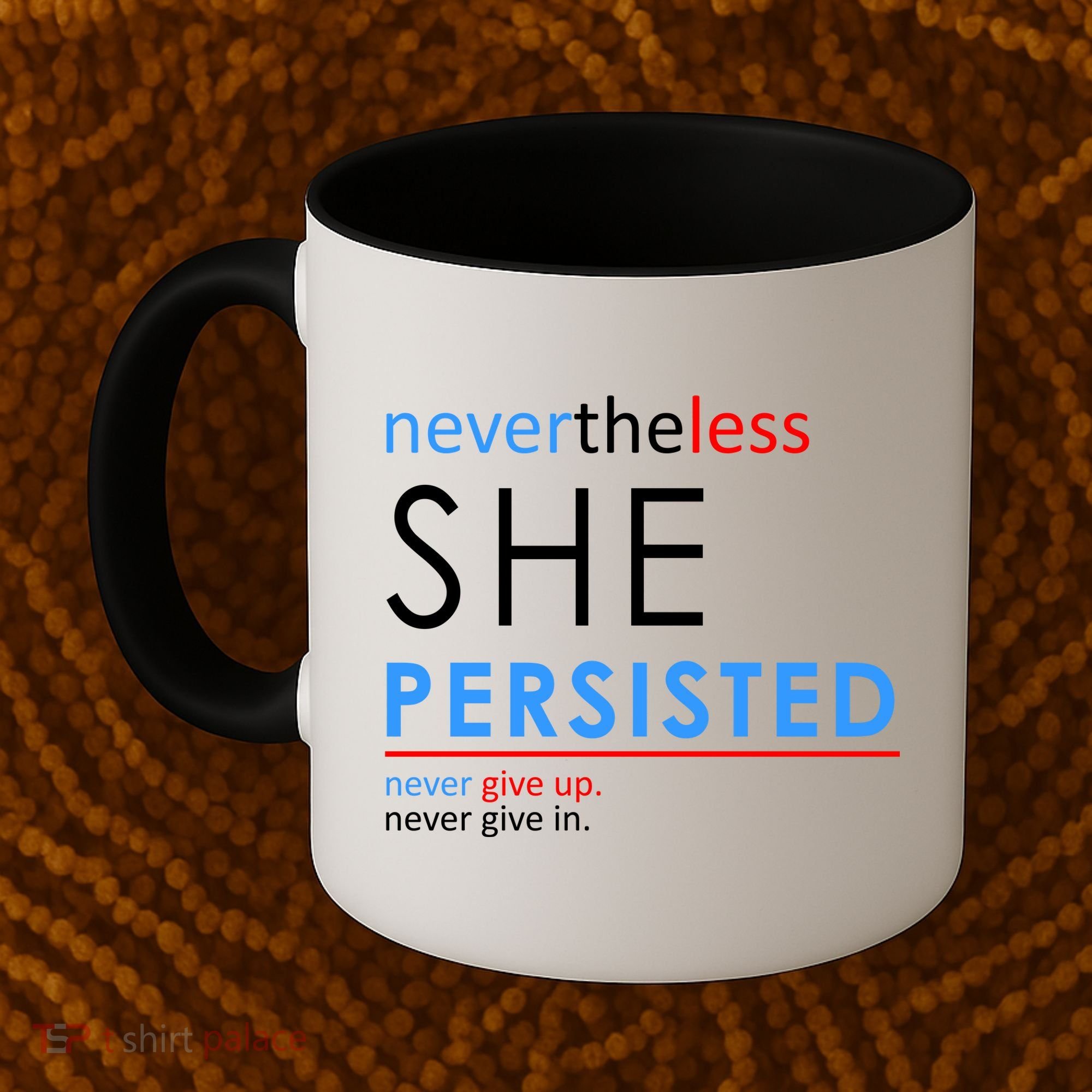 Nevertheless, She Persisted. Never Give Up. Never Give In. Feminist Coffee Mug