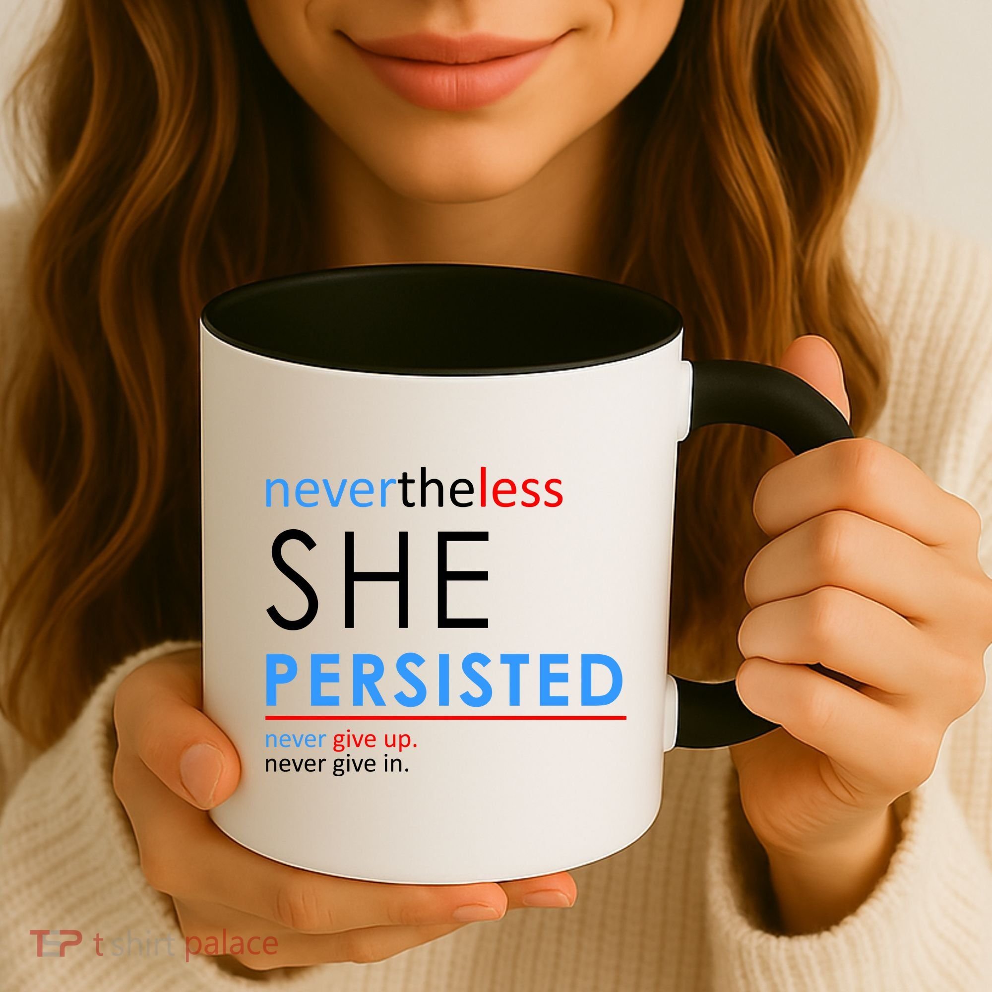 Nevertheless, She Persisted. Never Give Up. Never Give In. Feminist Coffee Mug