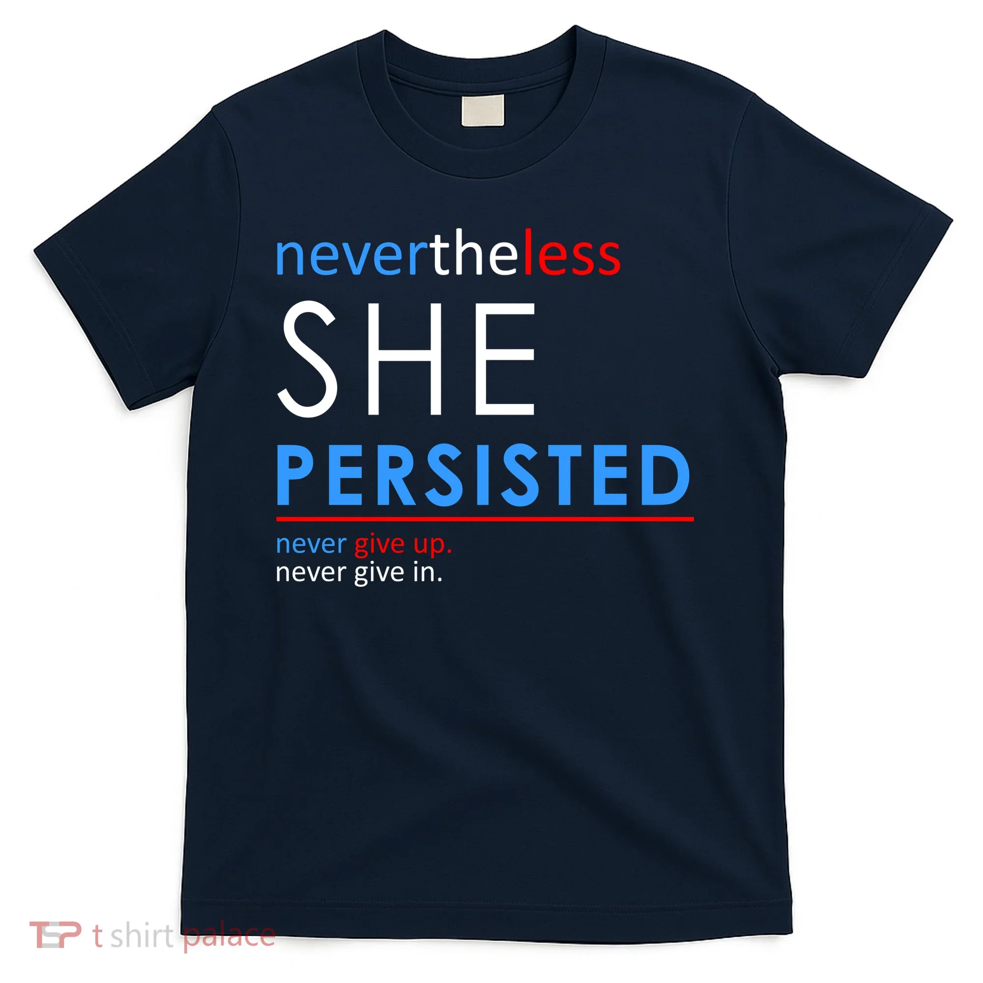 Nevertheless, She Persisted. Never Give Up. Never Give In. Feminist T-Shirt