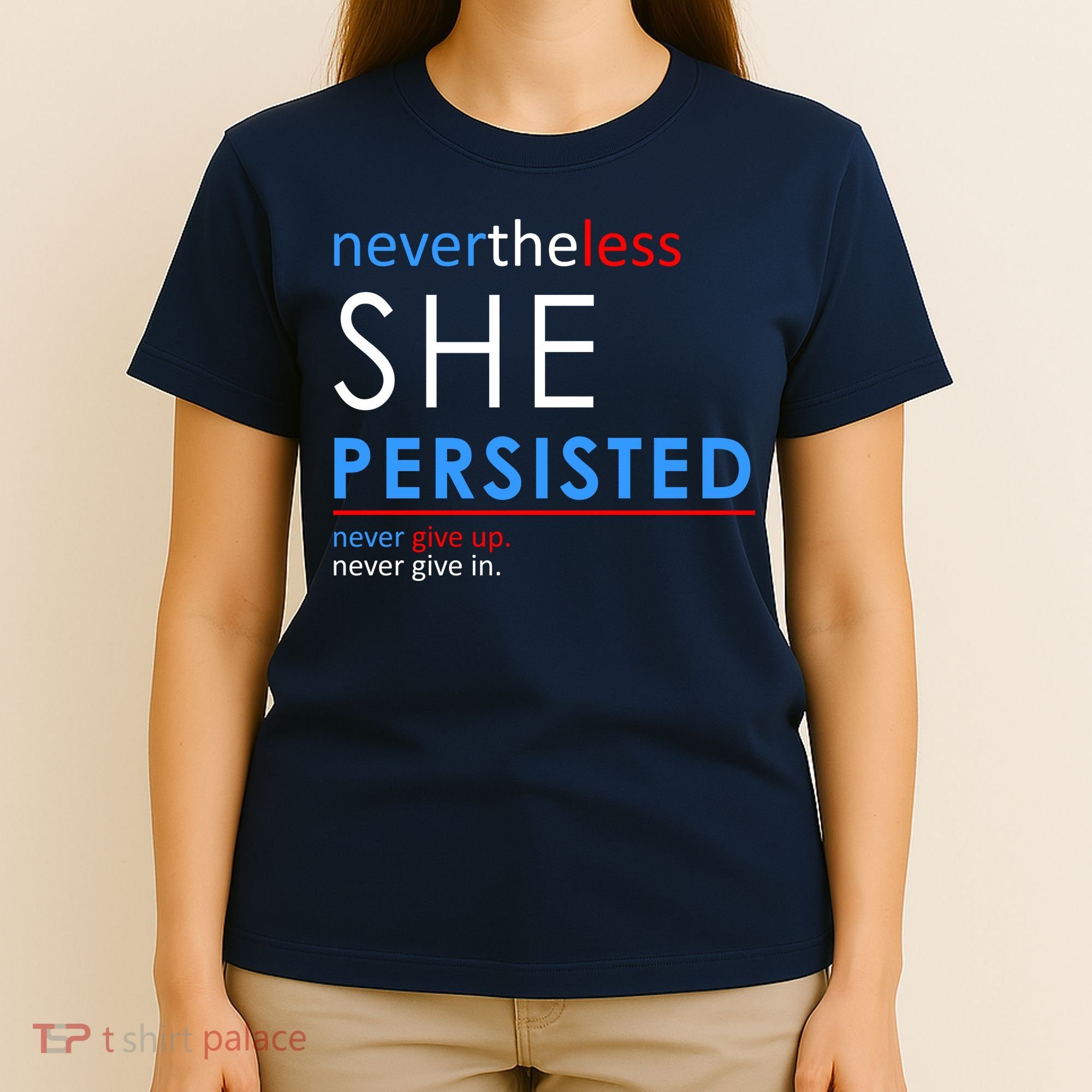 Nevertheless, She Persisted. Never Give Up. Never Give In. Feminist T-Shirt