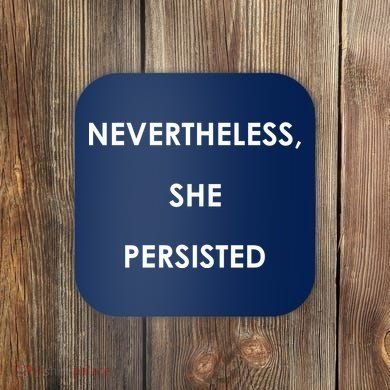 Nevertheless, She Persisted. Never Give Up. Never Give In. Feminist Coaster