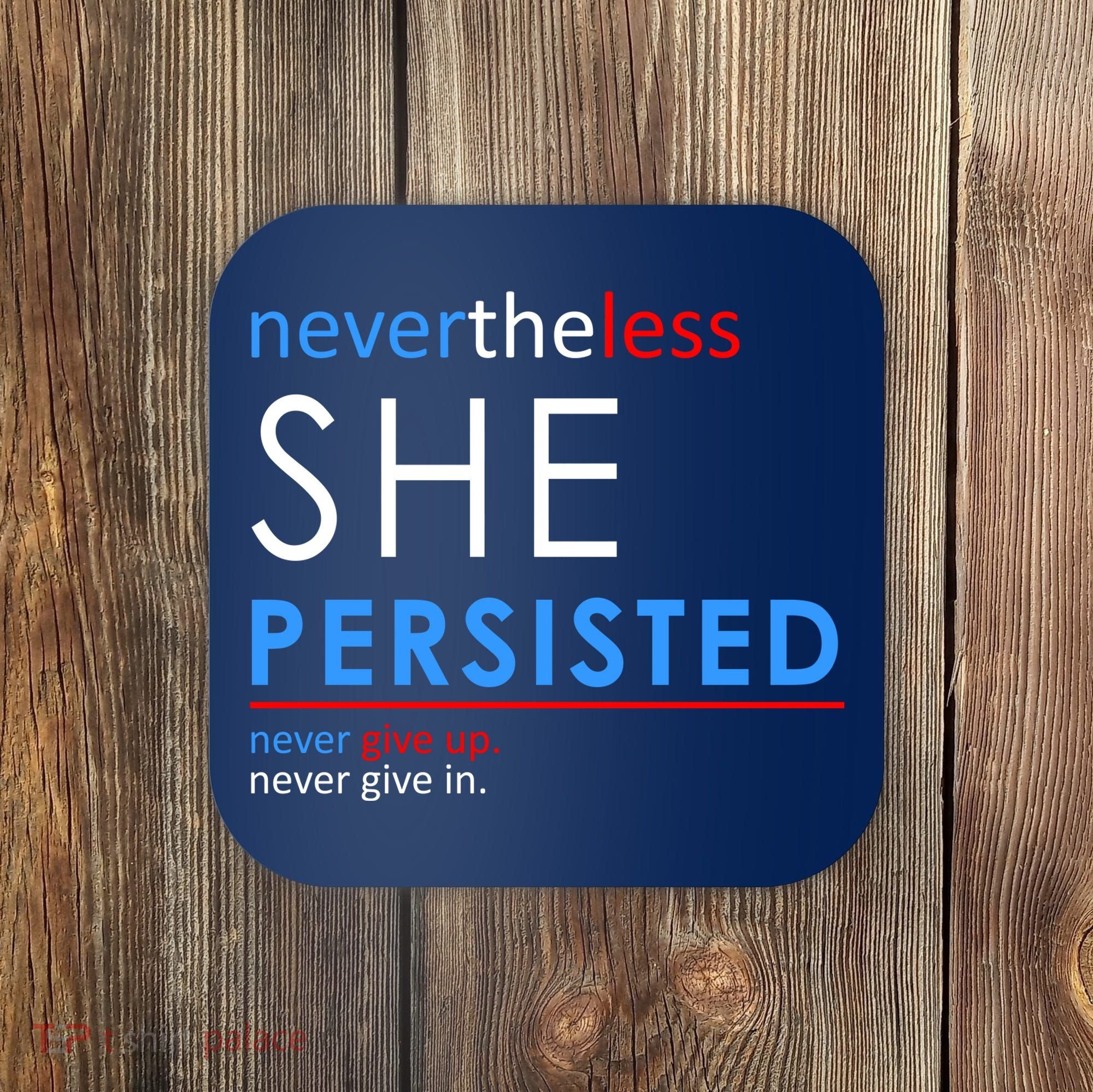 Nevertheless, She Persisted. Never Give Up. Never Give In. Feminist Coaster