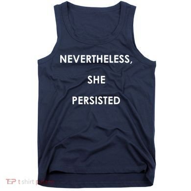 Nevertheless, She Persisted. Never Give Up. Never Give In. Feminist Tank Top