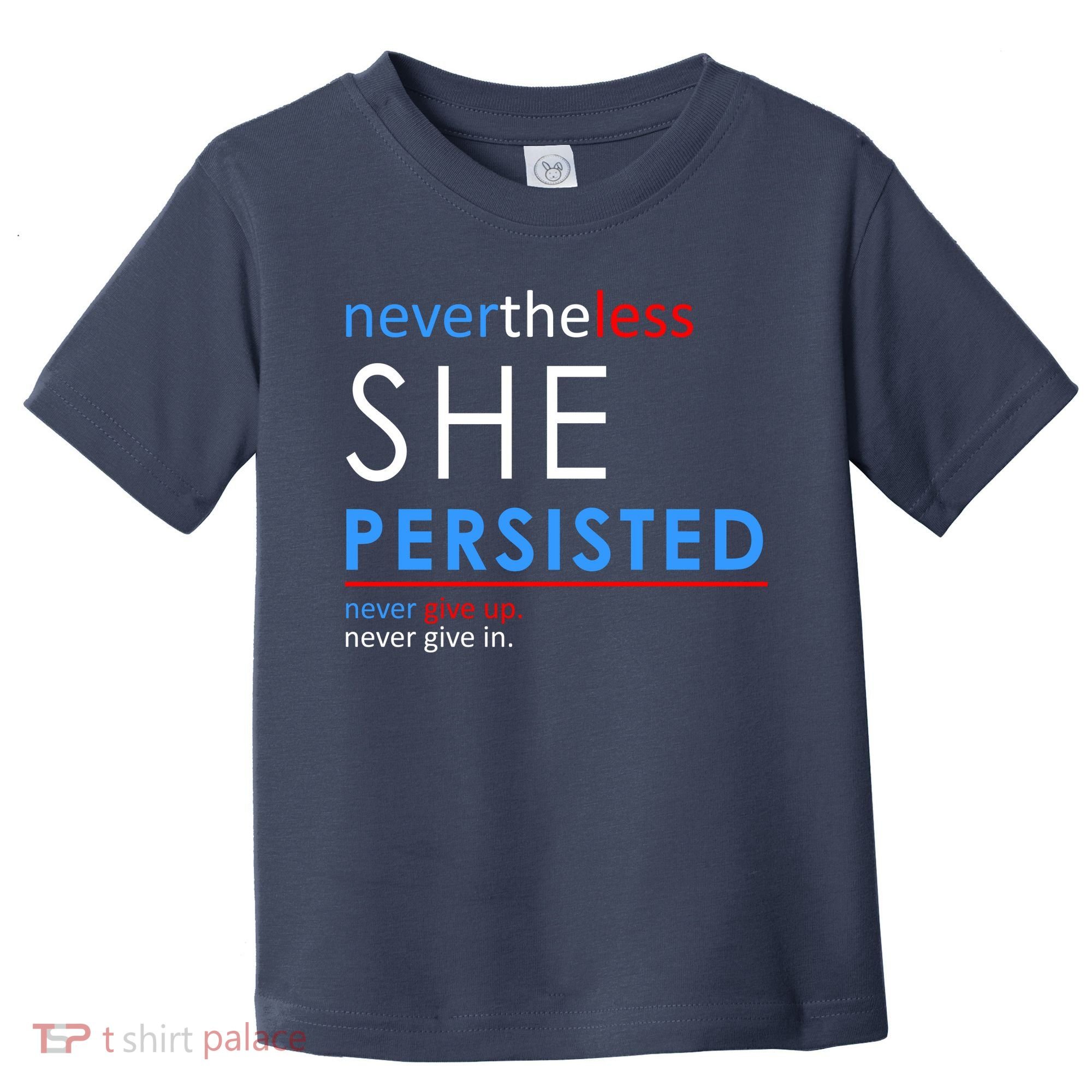 Nevertheless, She Persisted. Never Give Up. Never Give In. Feminist Toddler T-Shirt