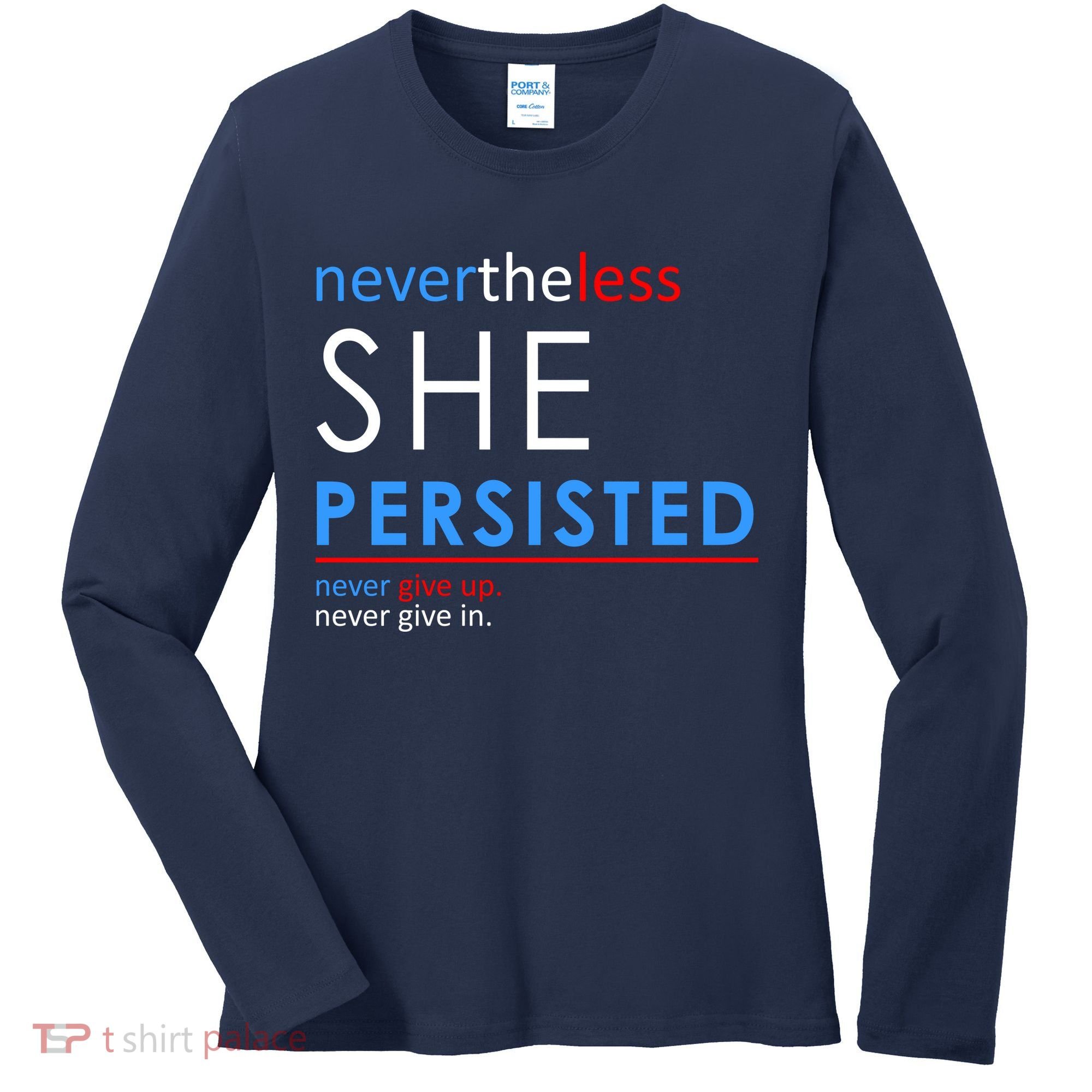 Nevertheless, She Persisted. Never Give Up. Never Give In. Feminist Women's Long Sleeve Shirt