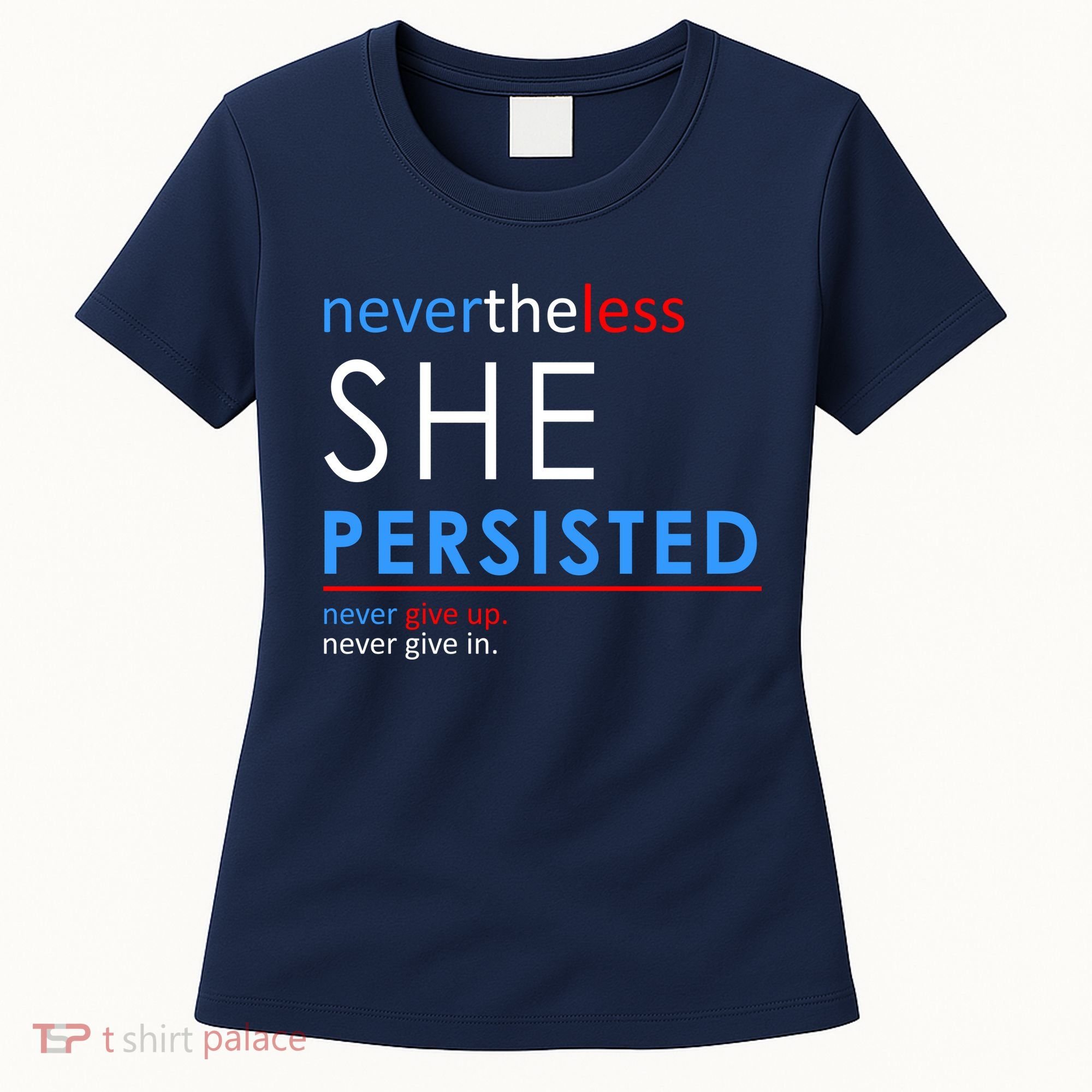 Nevertheless, She Persisted. Never Give Up. Never Give In. Feminist Women's T-Shirt