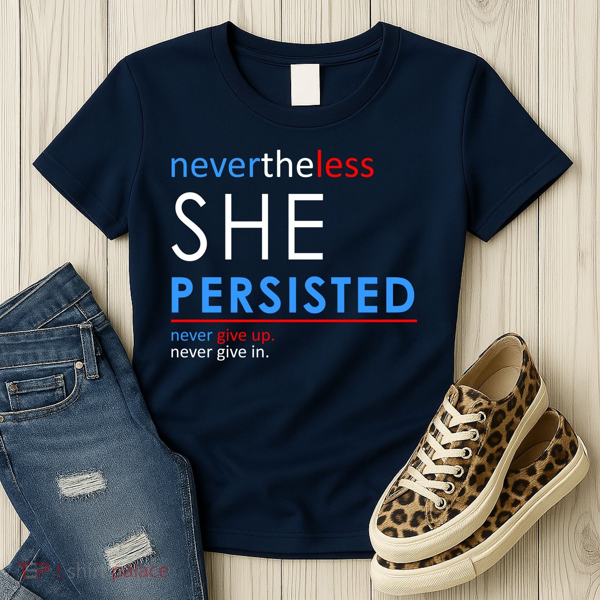 Nevertheless, She Persisted. Never Give Up. Never Give In. Feminist Women's T-Shirt