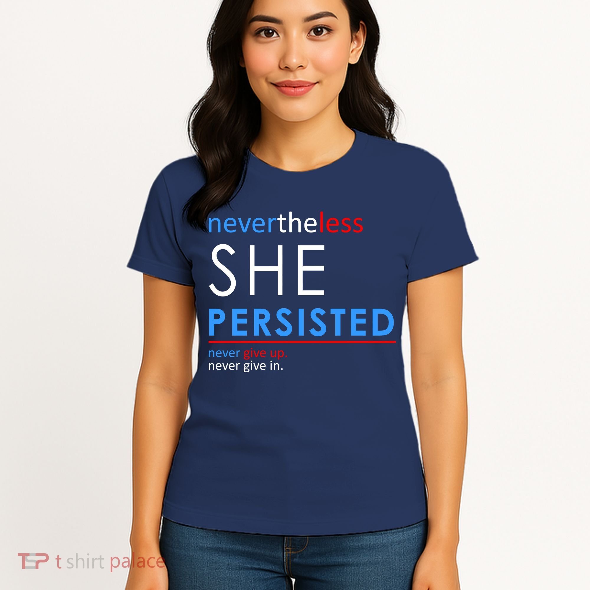 Nevertheless, She Persisted. Never Give Up. Never Give In. Feminist Women's T-Shirt