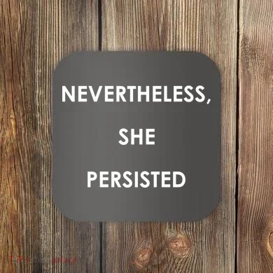 Nevertheless, She Persisted. #Resist Resistance Coaster