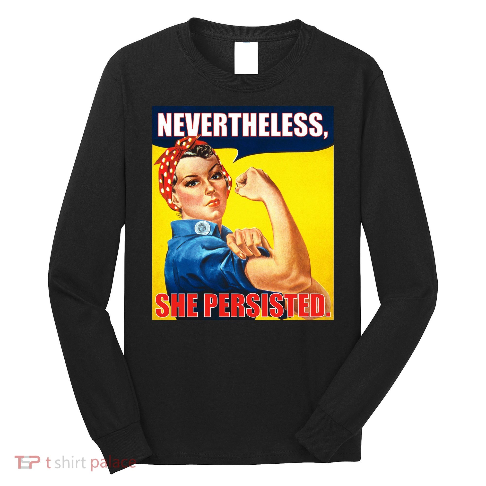 Nevertheless, She Persisted. Rosie Riverter Women's Rights Poster Long Sleeve Shirt