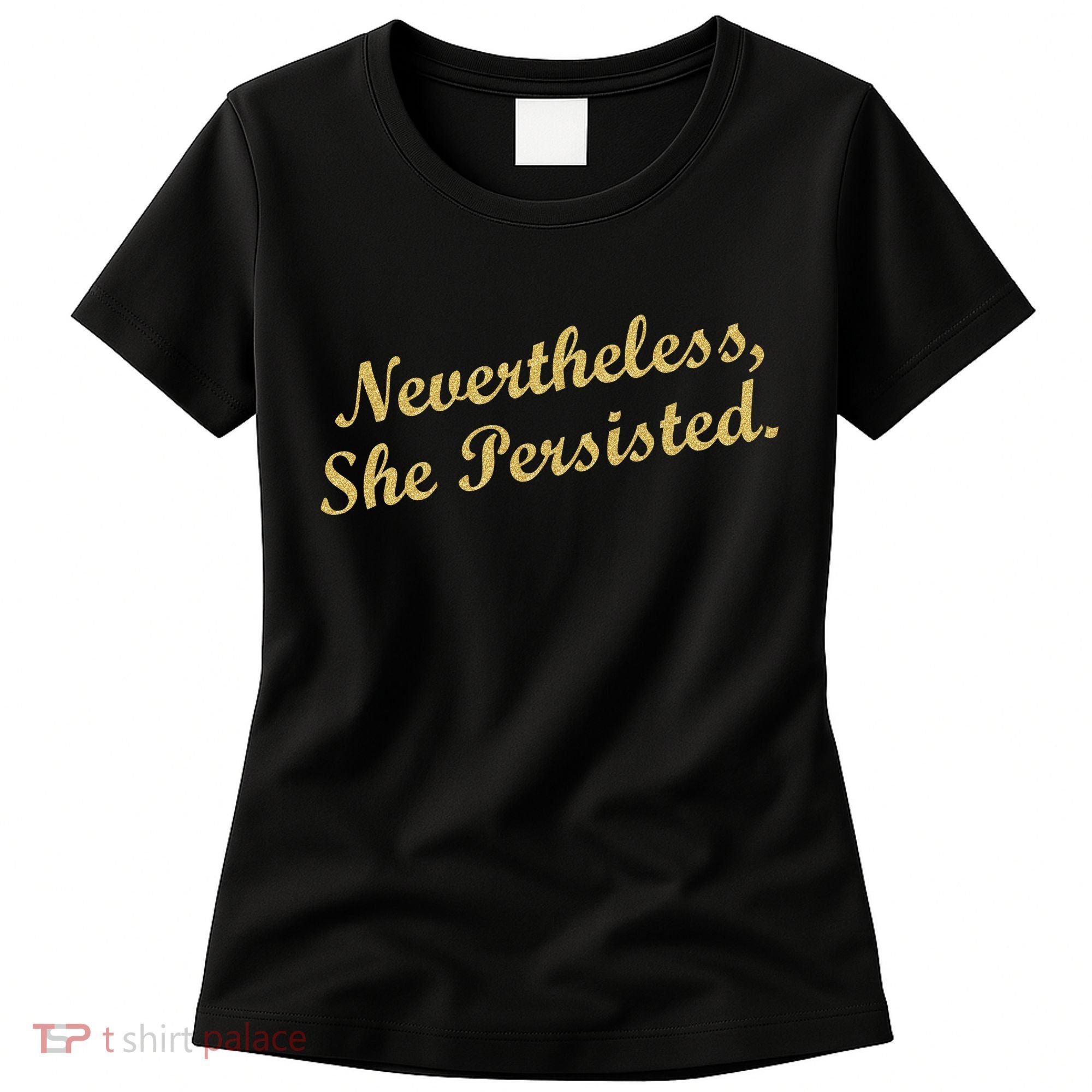 Nevertheless, She Persisted. Script Gold Glitter Print Women's T-Shirt