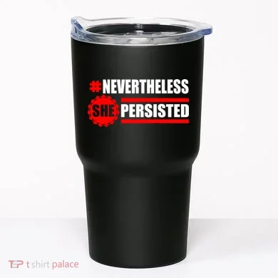Nevertheless She Persisted NEVERTHELESS Resist Tumbler