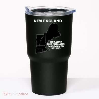 New England Because Old England Was Wicked Stupid Tumbler